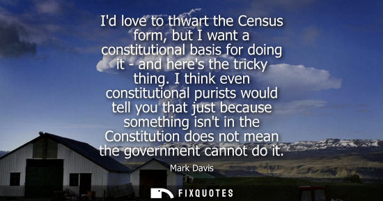 Small: Id love to thwart the Census form, but I want a constitutional basis for doing it - and heres the trick