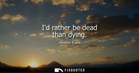Small: Id rather be dead than dying