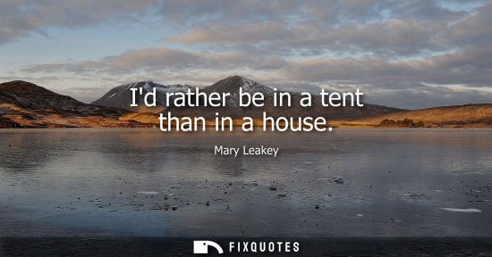 Small: Id rather be in a tent than in a house