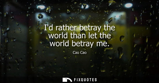 Small: Id rather betray the world than let the world betray me