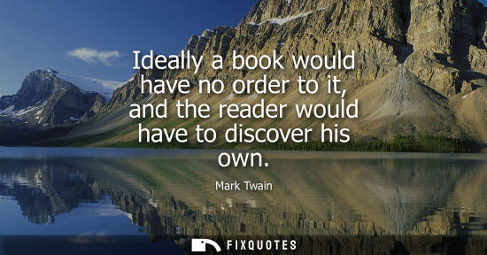 Small: Ideally a book would have no order to it, and the reader would have to discover his own