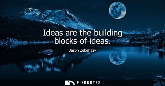 Small: Ideas are the building blocks of ideas