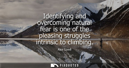 Small: Identifying and overcoming natural fear is one of the pleasing struggles intrinsic to climbing