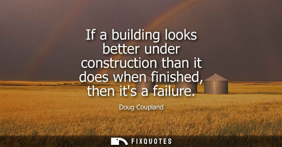 Small: If a building looks better under construction than it does when finished, then its a failure