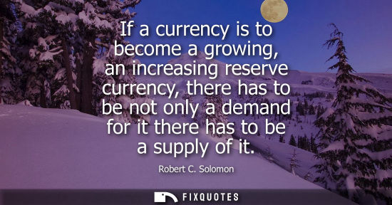 Small: If a currency is to become a growing, an increasing reserve currency, there has to be not only a demand