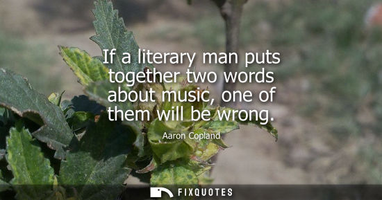 Small: If a literary man puts together two words about music, one of them will be wrong