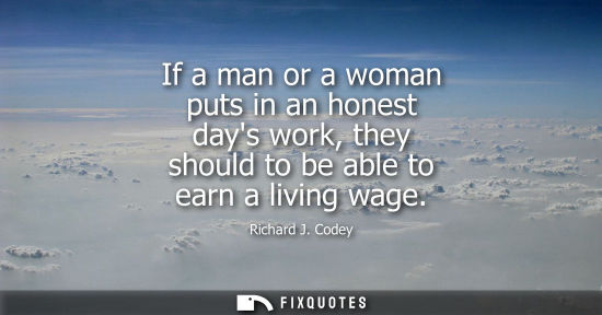 Small: If a man or a woman puts in an honest days work, they should to be able to earn a living wage