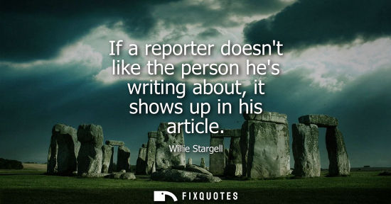Small: If a reporter doesnt like the person hes writing about, it shows up in his article