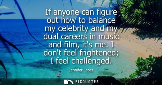 Small: If anyone can figure out how to balance my celebrity and my dual careers in music and film, its me. I d