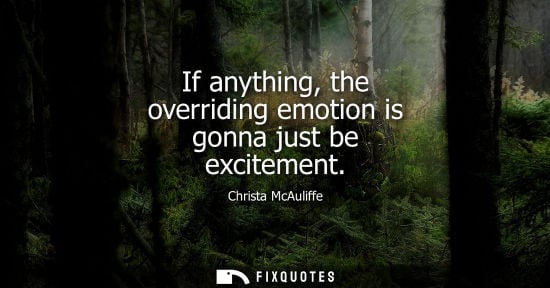 Small: If anything, the overriding emotion is gonna just be excitement
