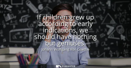 Small: If children grew up according to early indications, we should have nothing but geniuses