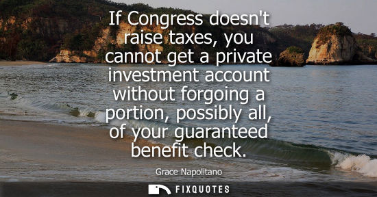 Small: If Congress doesnt raise taxes, you cannot get a private investment account without forgoing a portion,