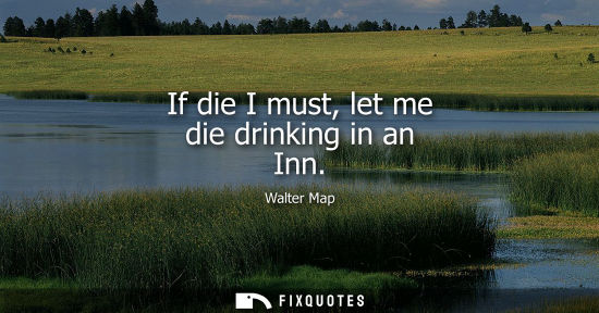 Small: If die I must, let me die drinking in an Inn