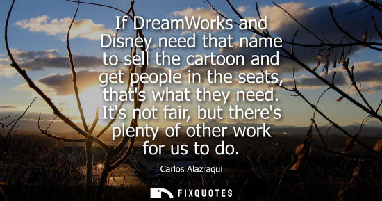 Small: If DreamWorks and Disney need that name to sell the cartoon and get people in the seats, thats what the