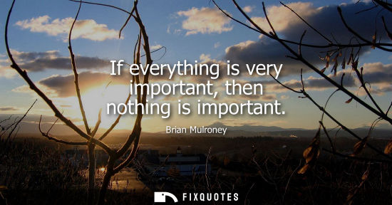 Small: If everything is very important, then nothing is important