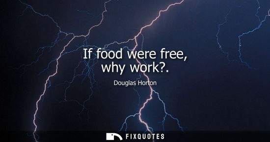 Small: If food were free, why work?