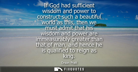 Small: If God had sufficient wisdom and power to construct such a beautiful world as this, then we must admit 
