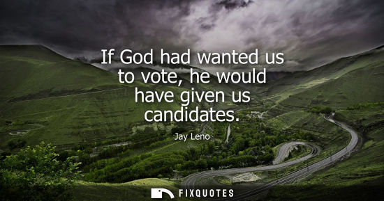 Small: If God had wanted us to vote, he would have given us candidates