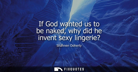 Small: If God wanted us to be naked, why did he invent sexy lingerie?