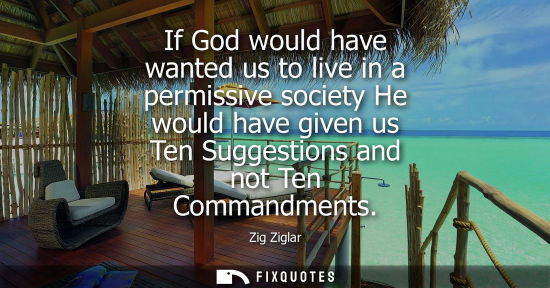 Small: If God would have wanted us to live in a permissive society He would have given us Ten Suggestions and 