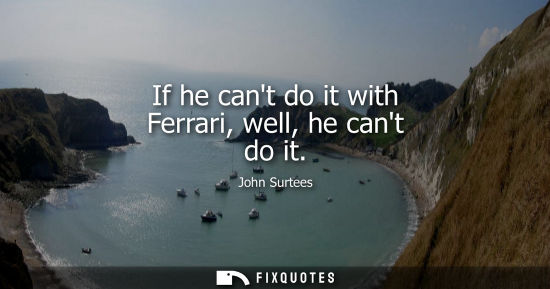 Small: If he cant do it with Ferrari, well, he cant do it