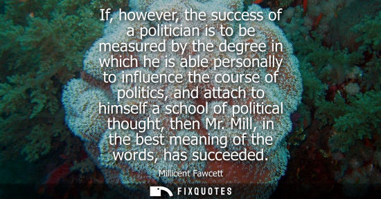 Small: If, however, the success of a politician is to be measured by the degree in which he is able personally