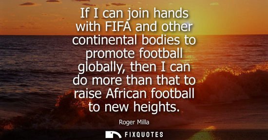 Small: If I can join hands with FIFA and other continental bodies to promote football globally, then I can do 