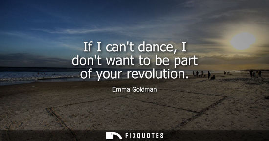 Small: If I cant dance, I dont want to be part of your revolution