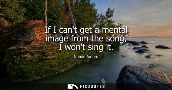 Small: If I cant get a mental image from the song, I wont sing it
