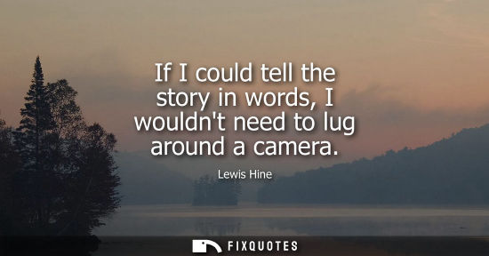 Small: If I could tell the story in words, I wouldnt need to lug around a camera