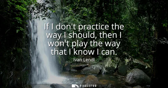 Small: If I dont practice the way I should, then I wont play the way that I know I can