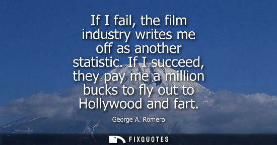 Small: If I fail, the film industry writes me off as another statistic. If I succeed, they pay me a million bu