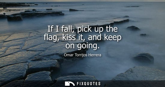 Small: If I fall, pick up the flag, kiss it, and keep on going