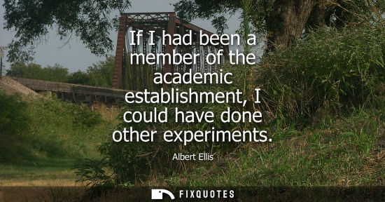 Small: If I had been a member of the academic establishment, I could have done other experiments