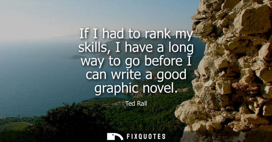 Small: If I had to rank my skills, I have a long way to go before I can write a good graphic novel