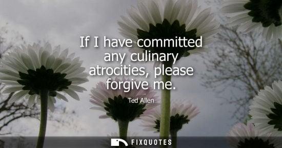 Small: If I have committed any culinary atrocities, please forgive me