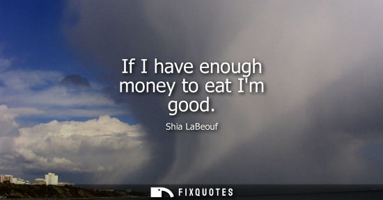 Small: If I have enough money to eat Im good