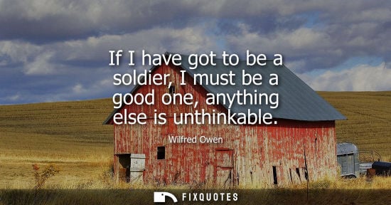 Small: If I have got to be a soldier, I must be a good one, anything else is unthinkable