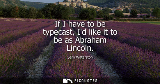 Small: If I have to be typecast, Id like it to be as Abraham Lincoln