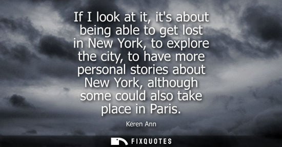 Small: If I look at it, its about being able to get lost in New York, to explore the city, to have more personal stor