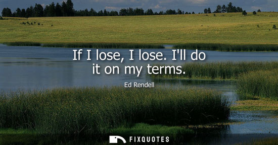 Small: If I lose, I lose. Ill do it on my terms