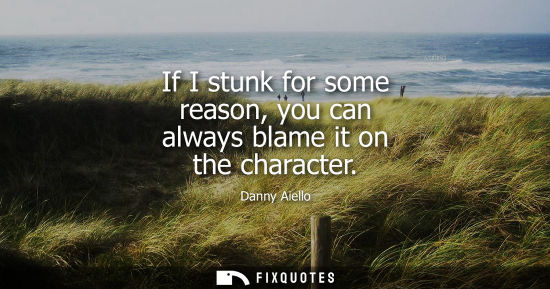 Small: If I stunk for some reason, you can always blame it on the character