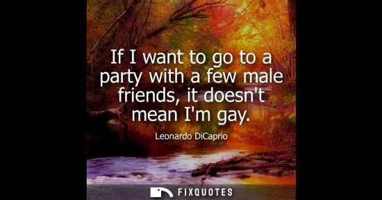 Small: If I want to go to a party with a few male friends, it doesnt mean Im gay