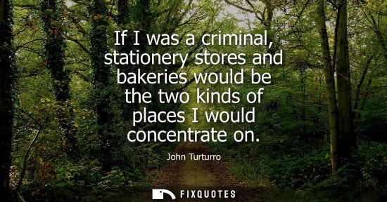 Small: If I was a criminal, stationery stores and bakeries would be the two kinds of places I would concentrat