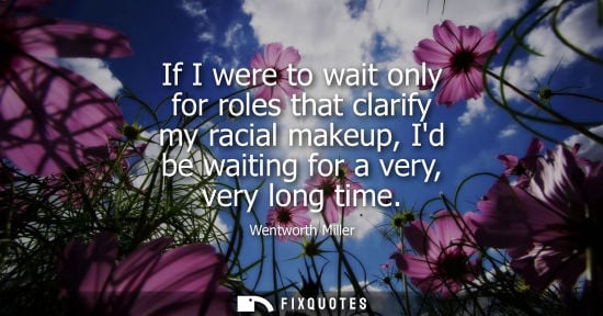 Small: If I were to wait only for roles that clarify my racial makeup, Id be waiting for a very, very long tim