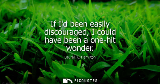 Small: If Id been easily discouraged, I could have been a one-hit wonder