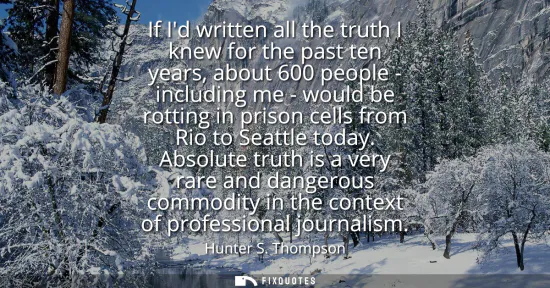 Small: If Id written all the truth I knew for the past ten years, about 600 people - including me - would be rotting 