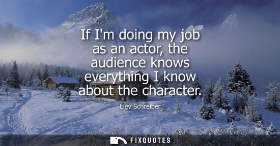 Small: If Im doing my job as an actor, the audience knows everything I know about the character
