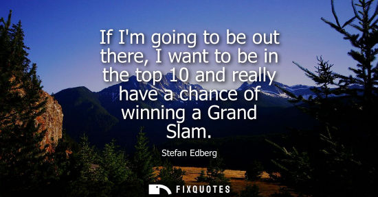 Small: If Im going to be out there, I want to be in the top 10 and really have a chance of winning a Grand Sla