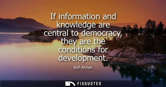 Small: If information and knowledge are central to democracy, they are the conditions for development